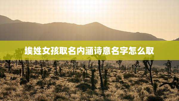 埃姓女孩取名内涵诗意名字怎么取