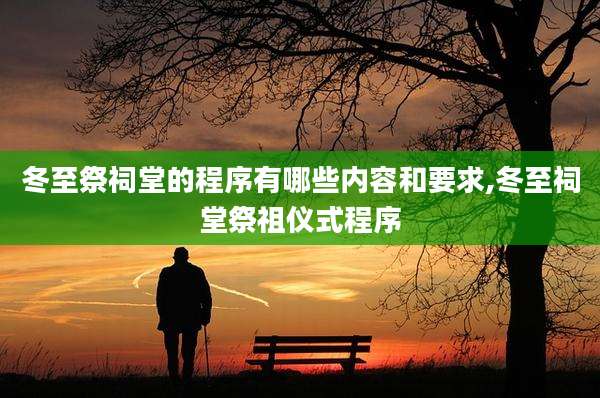 冬至祭祠堂的程序有哪些内容和要求,冬至祠堂祭祖仪式程序