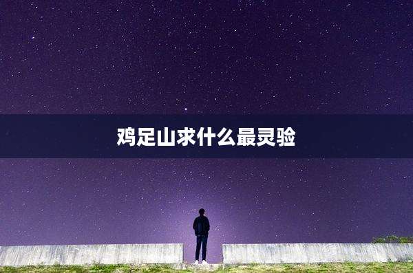 鸡足山求什么最灵验