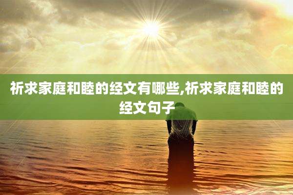 祈求家庭和睦的经文有哪些,祈求家庭和睦的经文句子