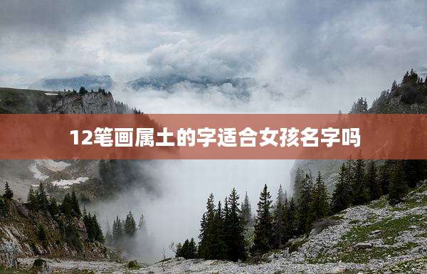 12笔画属土的字适合女孩名字吗