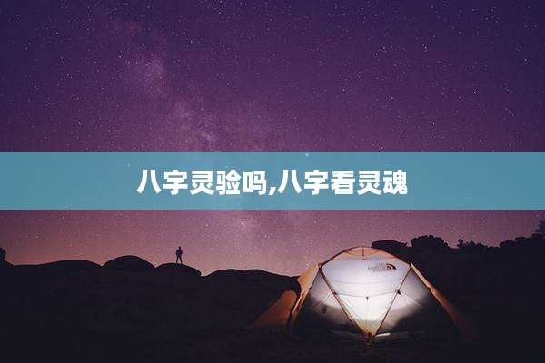 八字灵验吗,八字看灵魂