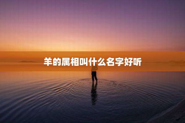 羊的属相叫什么名字好听