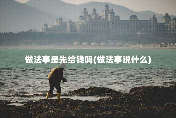 做法事是先给钱吗(做法事说什么)