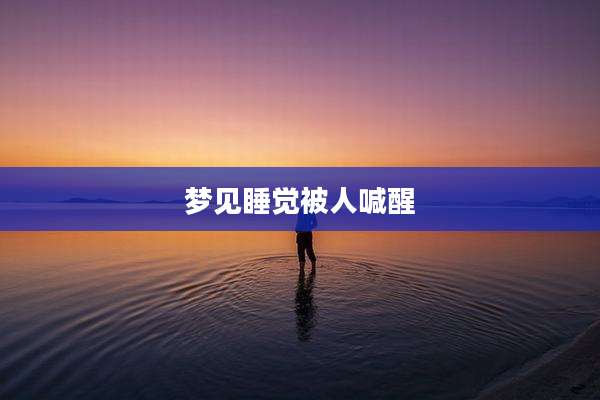 梦见睡觉被人喊醒