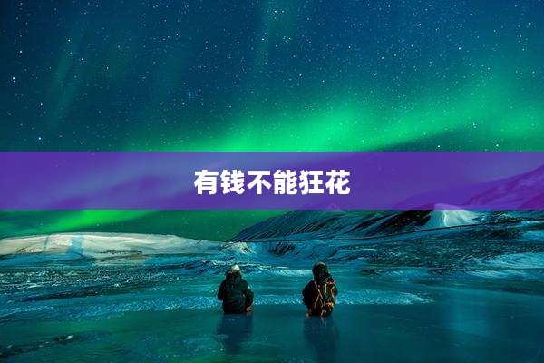 有钱不能狂花