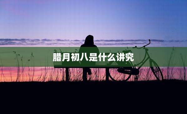 腊月初八是什么讲究