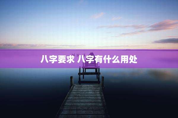 八字要求 八字有什么用处