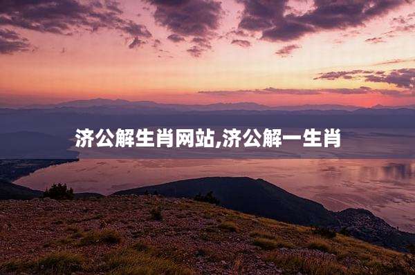 济公解生肖网站,济公解一生肖