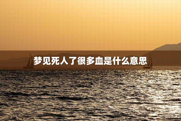 梦见死人了很多血是什么意思