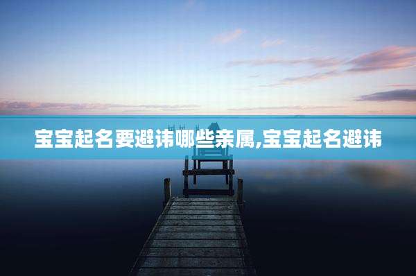 宝宝起名要避讳哪些亲属,宝宝起名避讳