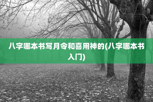 八字哪本书写月令和喜用神的(八字哪本书入门)