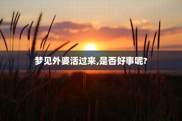 梦见外婆活过来,是否好事呢?