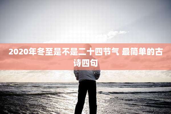 2020年冬至是不是二十四节气 最简单的古诗四句