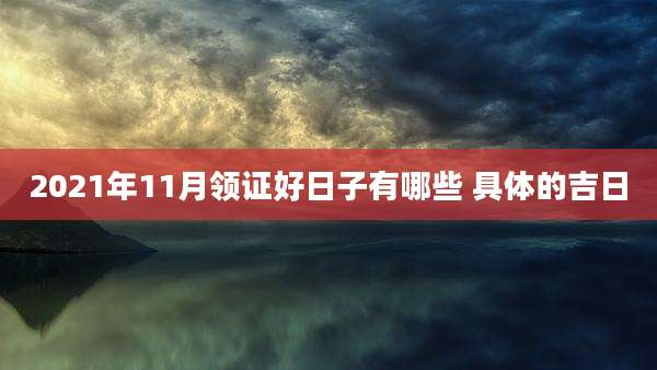 2021年11月领证好日子有哪些 具体的吉日