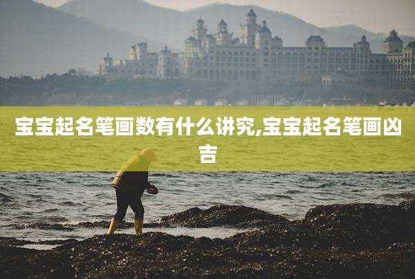 宝宝起名笔画数有什么讲究,宝宝起名笔画凶吉