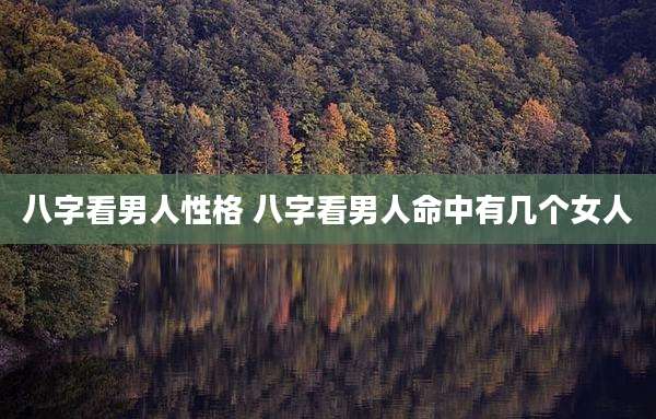 八字看男人性格 八字看男人命中有几个女人
