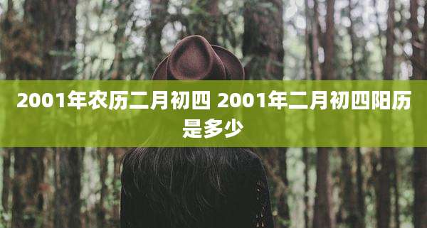 2001年农历二月初四 2001年二月初四阳历是多少