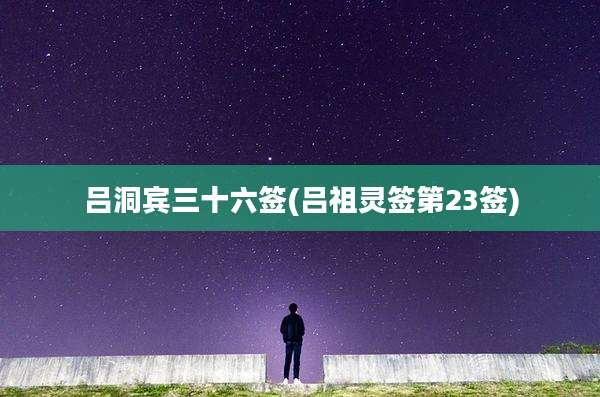 吕洞宾三十六签(吕祖灵签第23签)