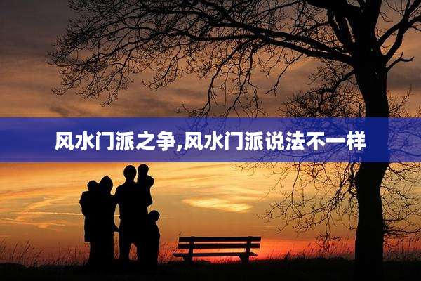 风水门派之争,风水门派说法不一样
