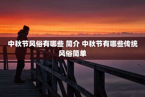 中秋节风俗有哪些 简介 中秋节有哪些传统风俗简单