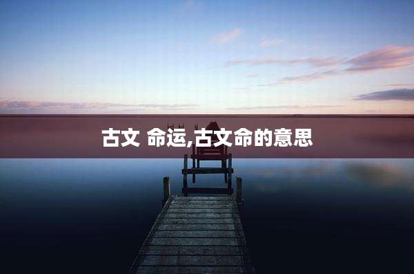 古文 命运,古文命的意思