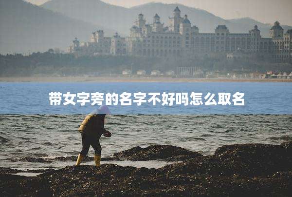 带女字旁的名字不好吗怎么取名