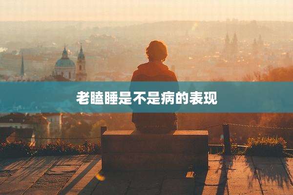 老瞌睡是不是病的表现