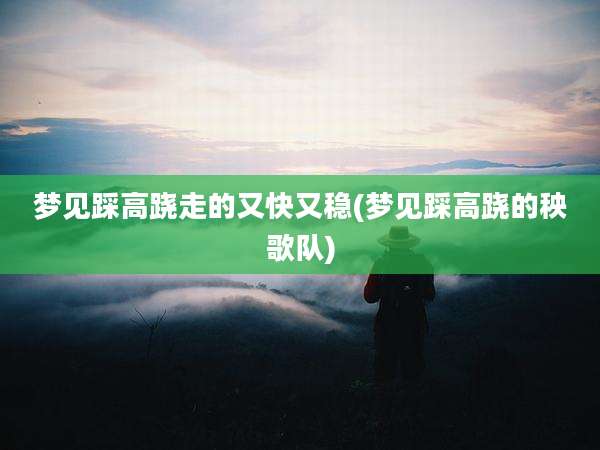 梦见踩高跷走的又快又稳(梦见踩高跷的秧歌队)