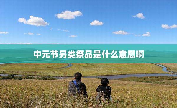 中元节另类祭品是什么意思啊