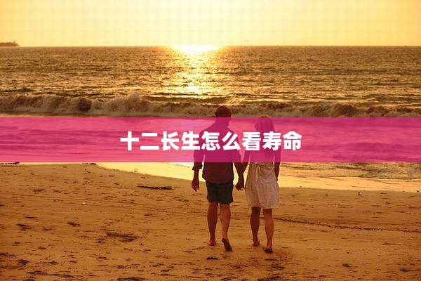 十二长生怎么看寿命