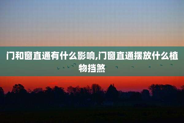 门和窗直通有什么影响,门窗直通摆放什么植物挡煞
