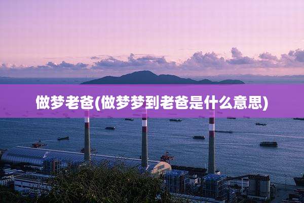 做梦老爸(做梦梦到老爸是什么意思)