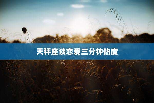 天秤座谈恋爱三分钟热度