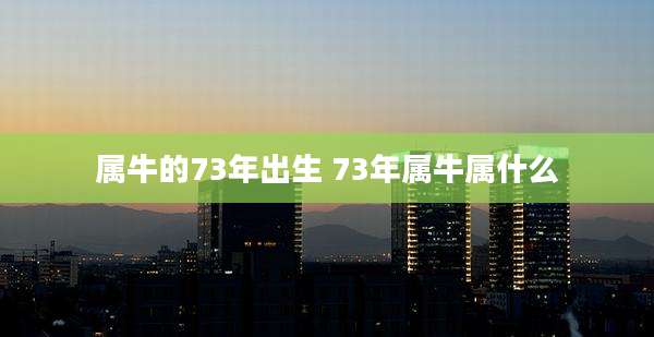 属牛的73年出生 73年属牛属什么