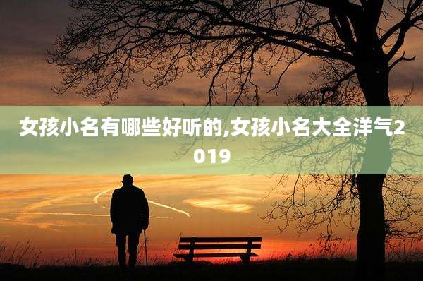 女孩小名有哪些好听的,女孩小名大全洋气2019