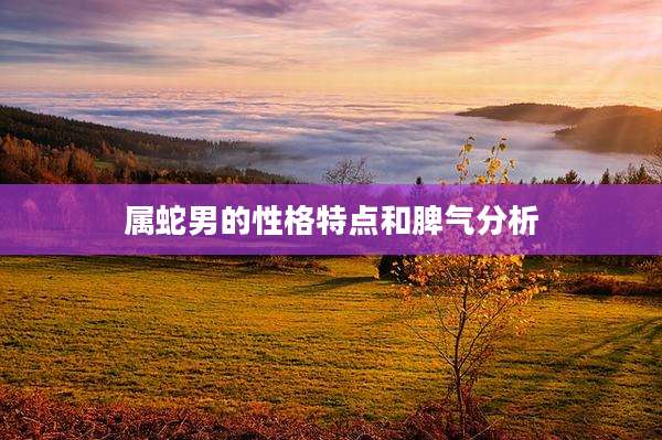 属蛇男的性格特点和脾气分析