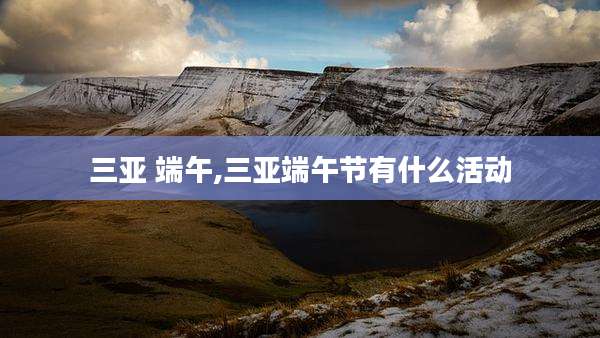 三亚 端午,三亚端午节有什么活动
