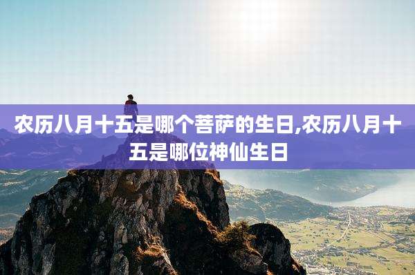 农历八月十五是哪个菩萨的生日,农历八月十五是哪位神仙生日