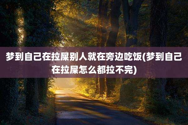 梦到自己在拉屎别人就在旁边吃饭(梦到自己在拉屎怎么都拉不完)