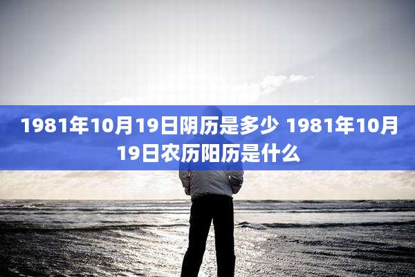1981年10月19日阴历是多少 1981年10月19日农历阳历是什么