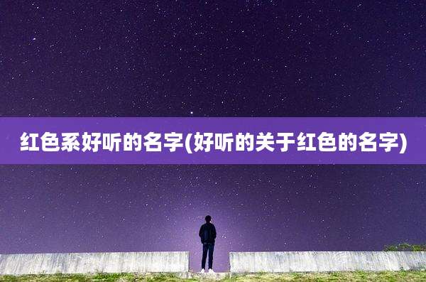 红色系好听的名字(好听的关于红色的名字)