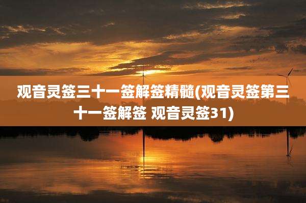 观音灵签三十一签解签精髓(观音灵签第三十一签解签 观音灵签31)
