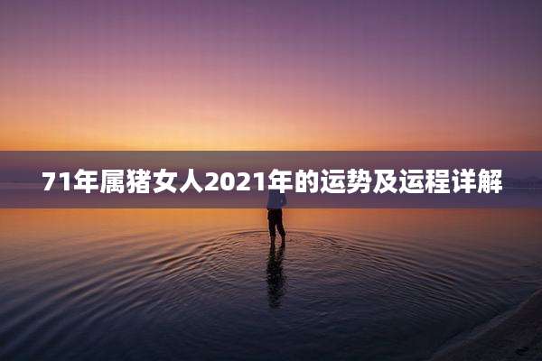 71年属猪女人2021年的运势及运程详解