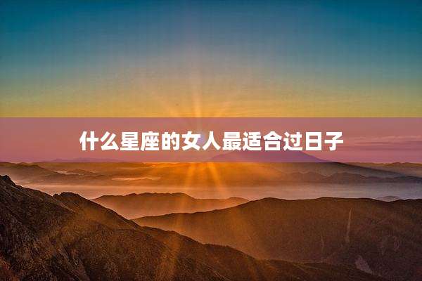什么星座的女人最适合过日子