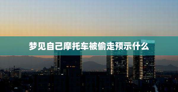 梦见自己摩托车被偷走预示什么