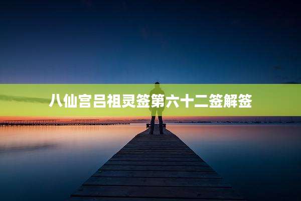 八仙宫吕祖灵签第六十二签解签