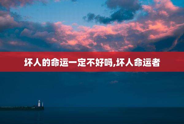 坏人的命运一定不好吗,坏人命运者