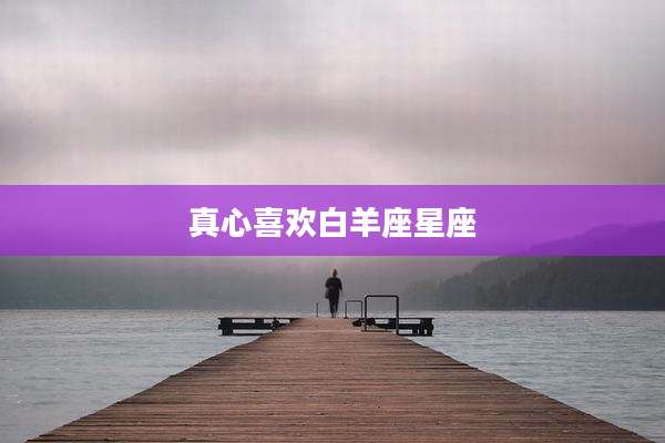 真心喜欢白羊座星座
