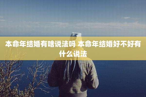 本命年结婚有啥说法吗 本命年结婚好不好有什么说法